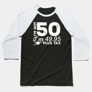 I'm Not 50 I'm 49.99 Plus Tax Baseball T-Shirt